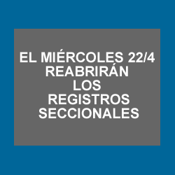 REABREN LOS REGISTROS SECCIONALES